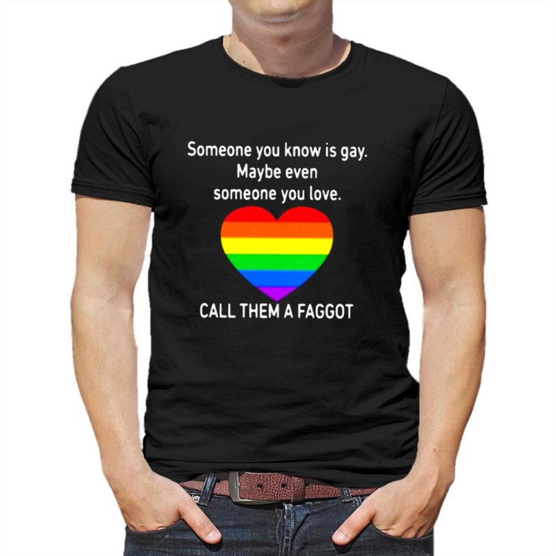 someone you know is gay maybe even someone you love t shirt 1 2