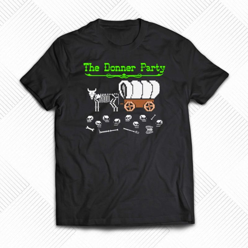 the donner party shirt that go hard t shirt 1 3