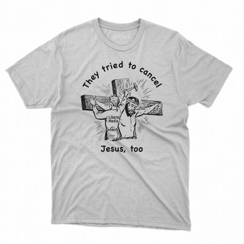 they tried to cancel jesus too t shirt 1 2