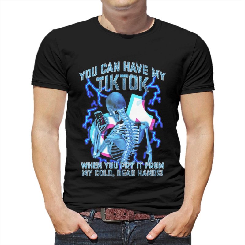you can have my tiktok when you pry it from my cold dead hands t shirt 1 1