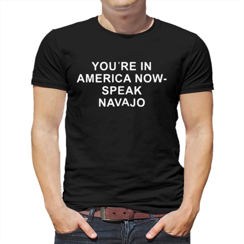 youre in america now speak navajo shirt 1 1