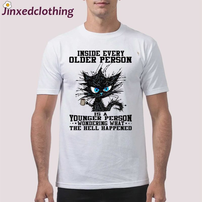 inside every older person is a younger person wondering what the hell happened shirt 1