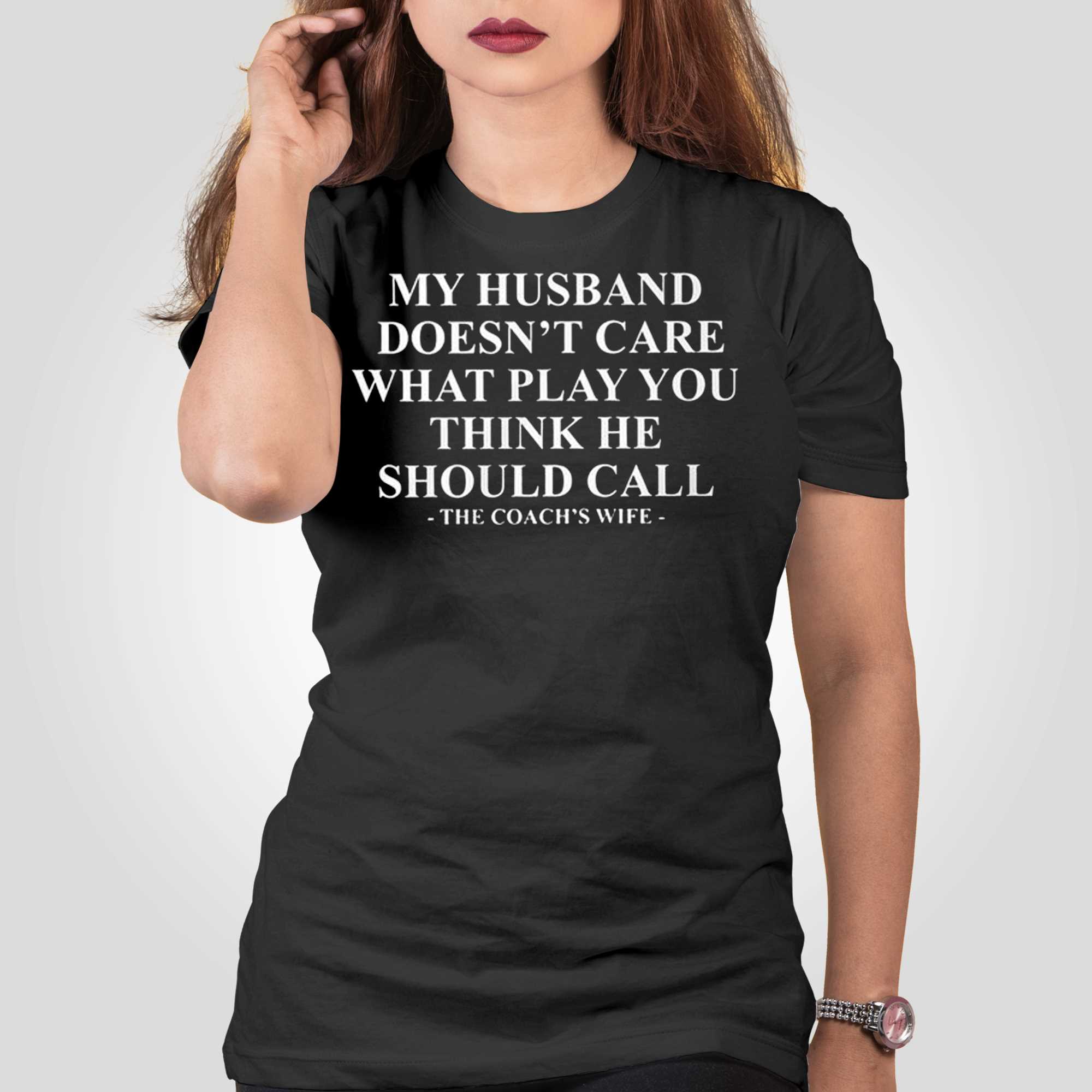 My Husband Doesn't Care What Play You Think He Should Call -the Coach's Wife Shirt - Shibtee