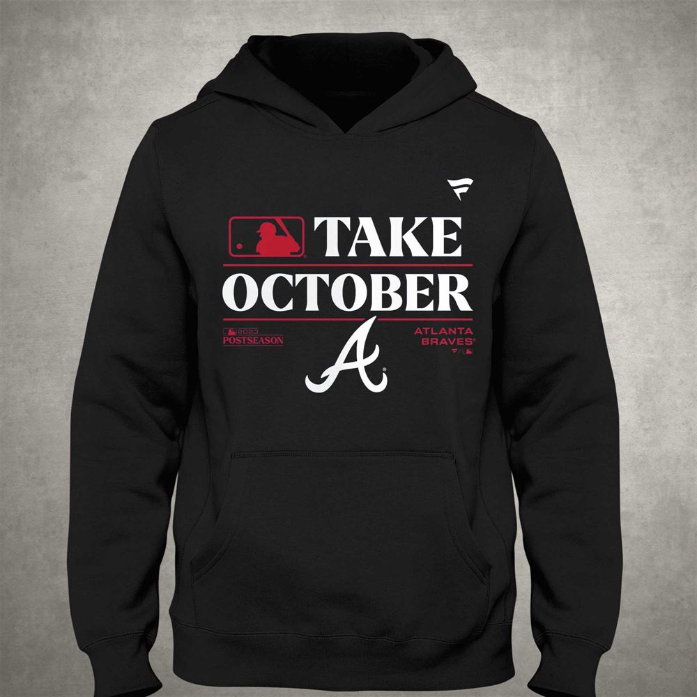 Atlanta Braves Take October 2023 Postseason Shirt, hoodie, longsleeve,  sweatshirt, v-neck tee