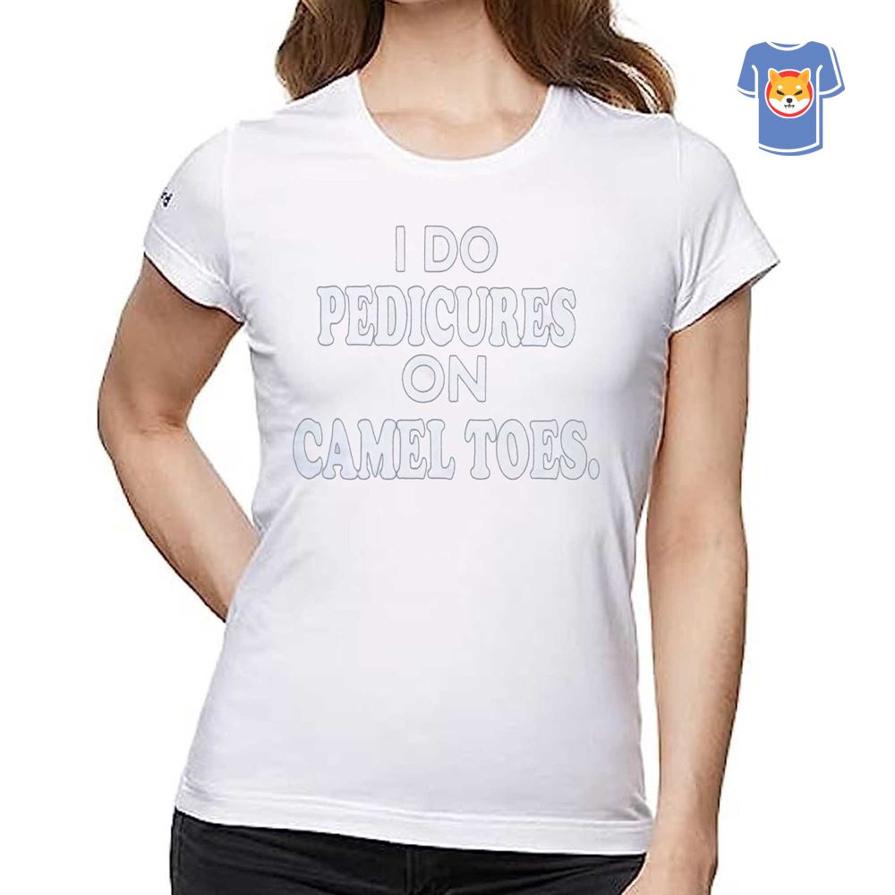  I Do Pedicures On Camel Toes Funny T-Shirt : Clothing