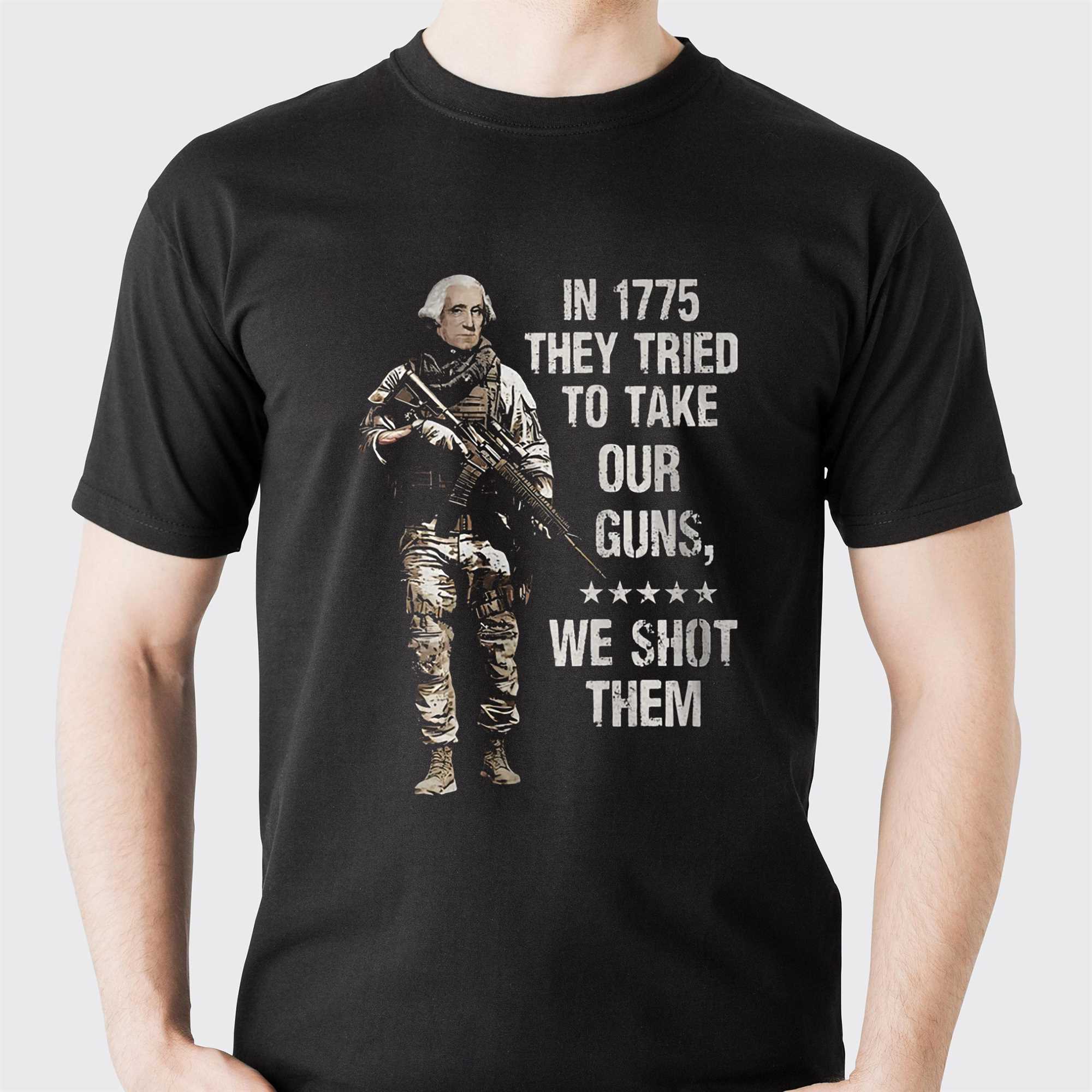 In 1775 They Tried To Take Our Guns We Shot Them Shirt - Shibtee Clothing