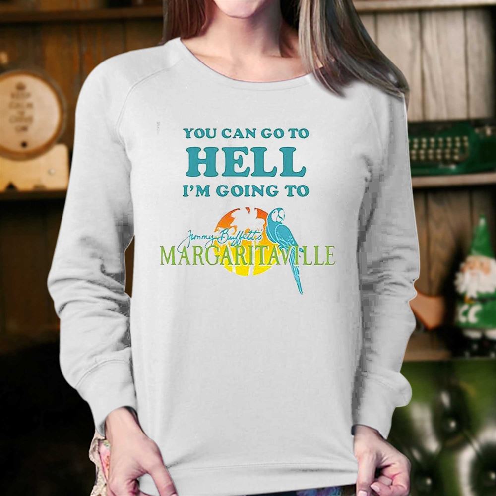 You Can Go To Hell Im Going To Margaritaville Shirt - Shibtee Clothing