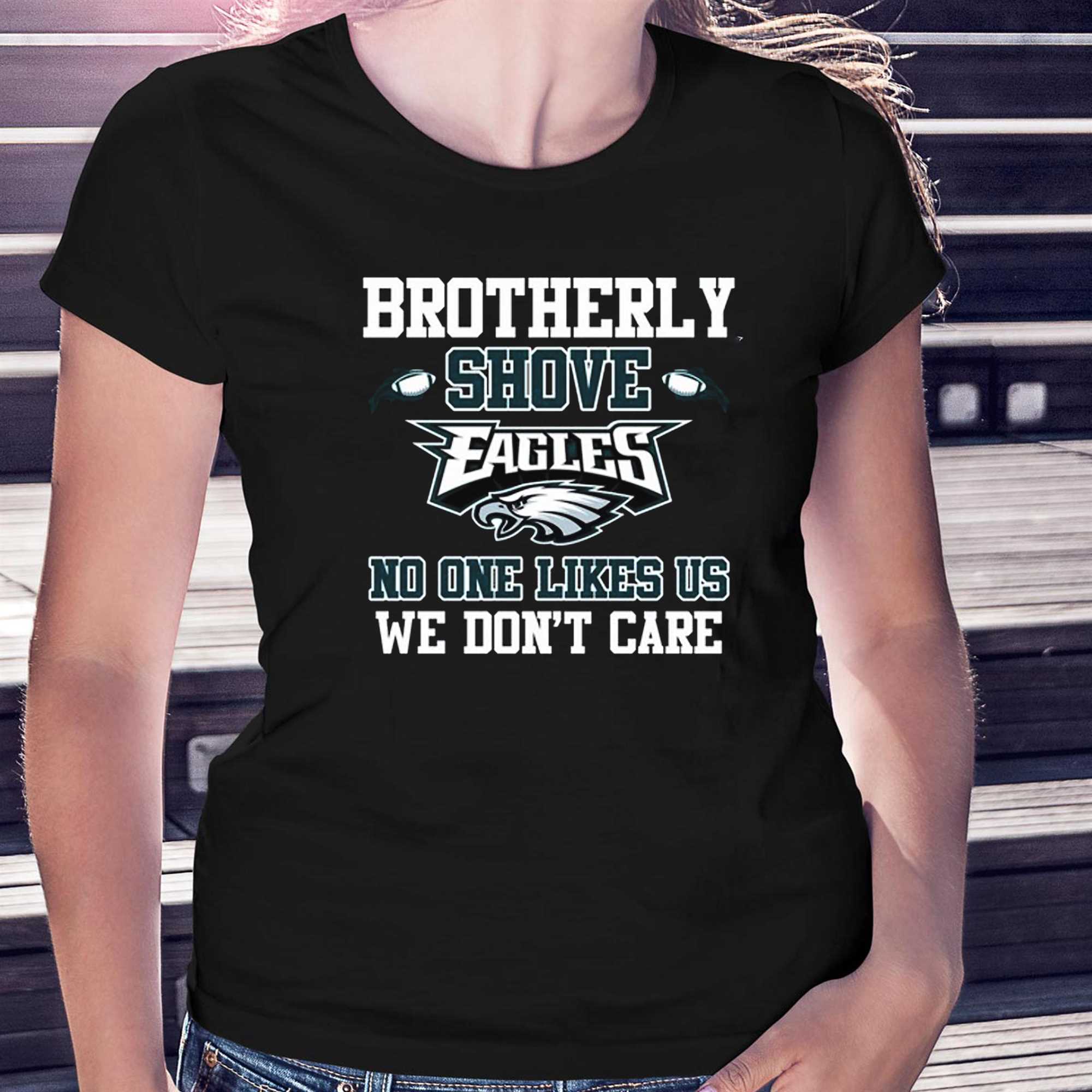 The Brotherly Shove No One Likes Us We Dont Care – Eagles Die Hard Fan  T-shirt - Shibtee Clothing