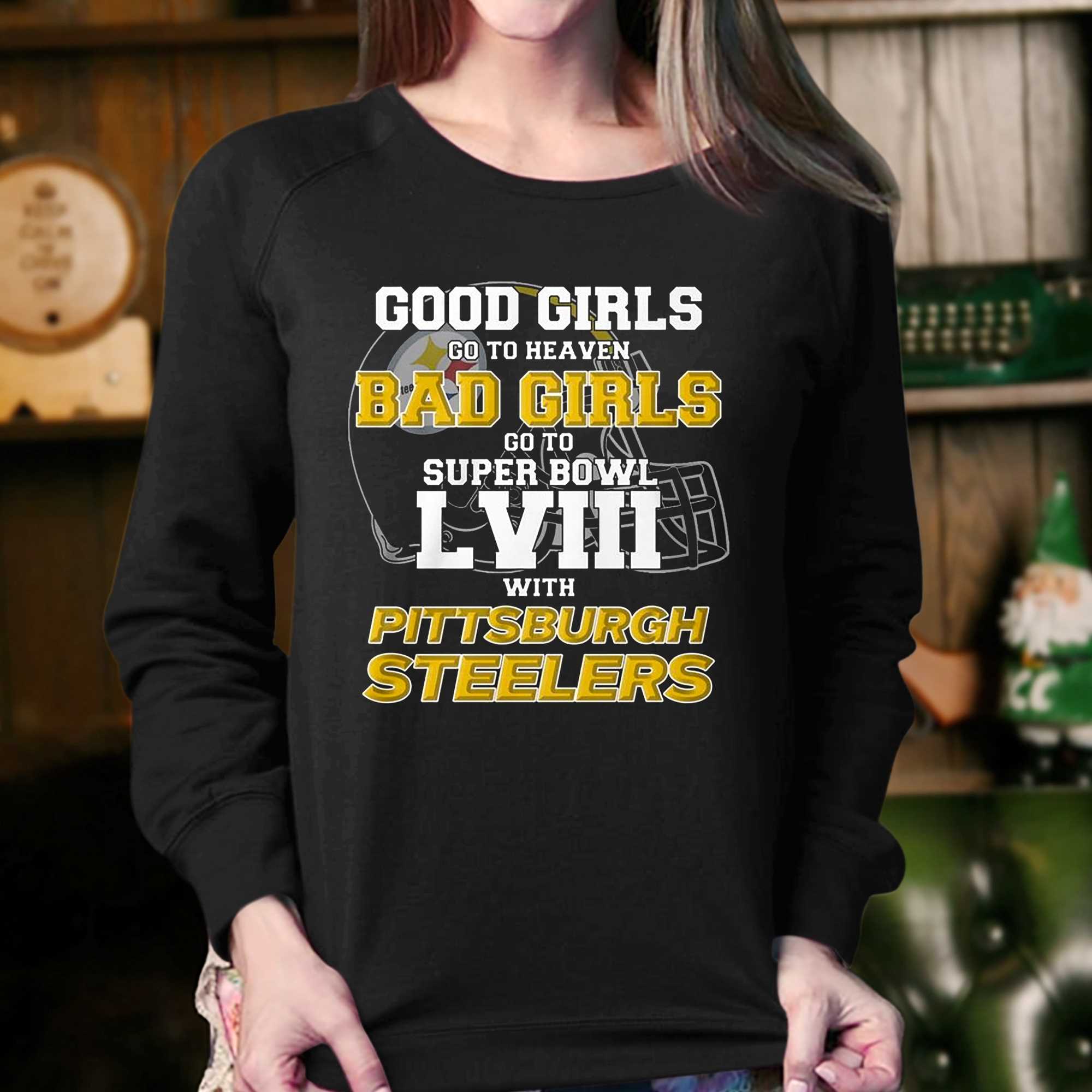Good Girls Go To Heaven Bad Girls Go To Super Bowl Lviii With Pittsburgh  Steelers Shirt - Shibtee Clothing