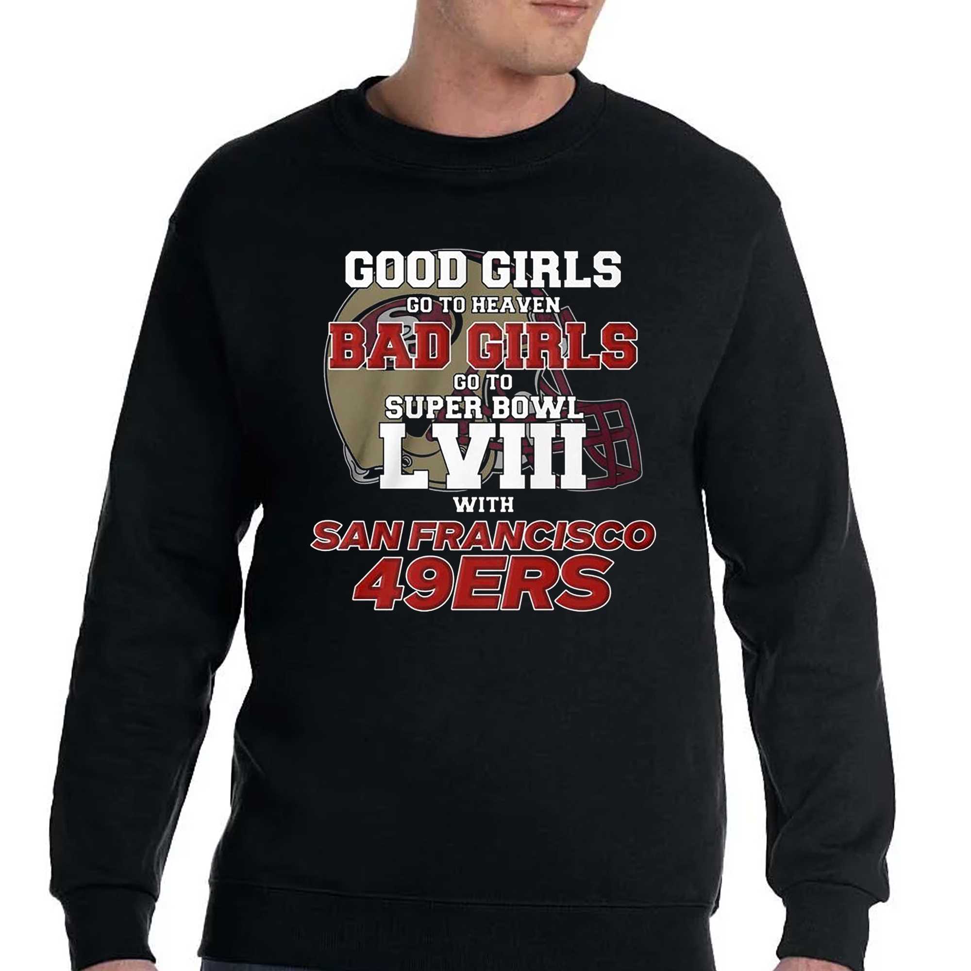 Good Girls Go To Heaven Bad Girls Go To Super Bowl Lviii With San Francisco  49ers T-shirt - Shibtee Clothing