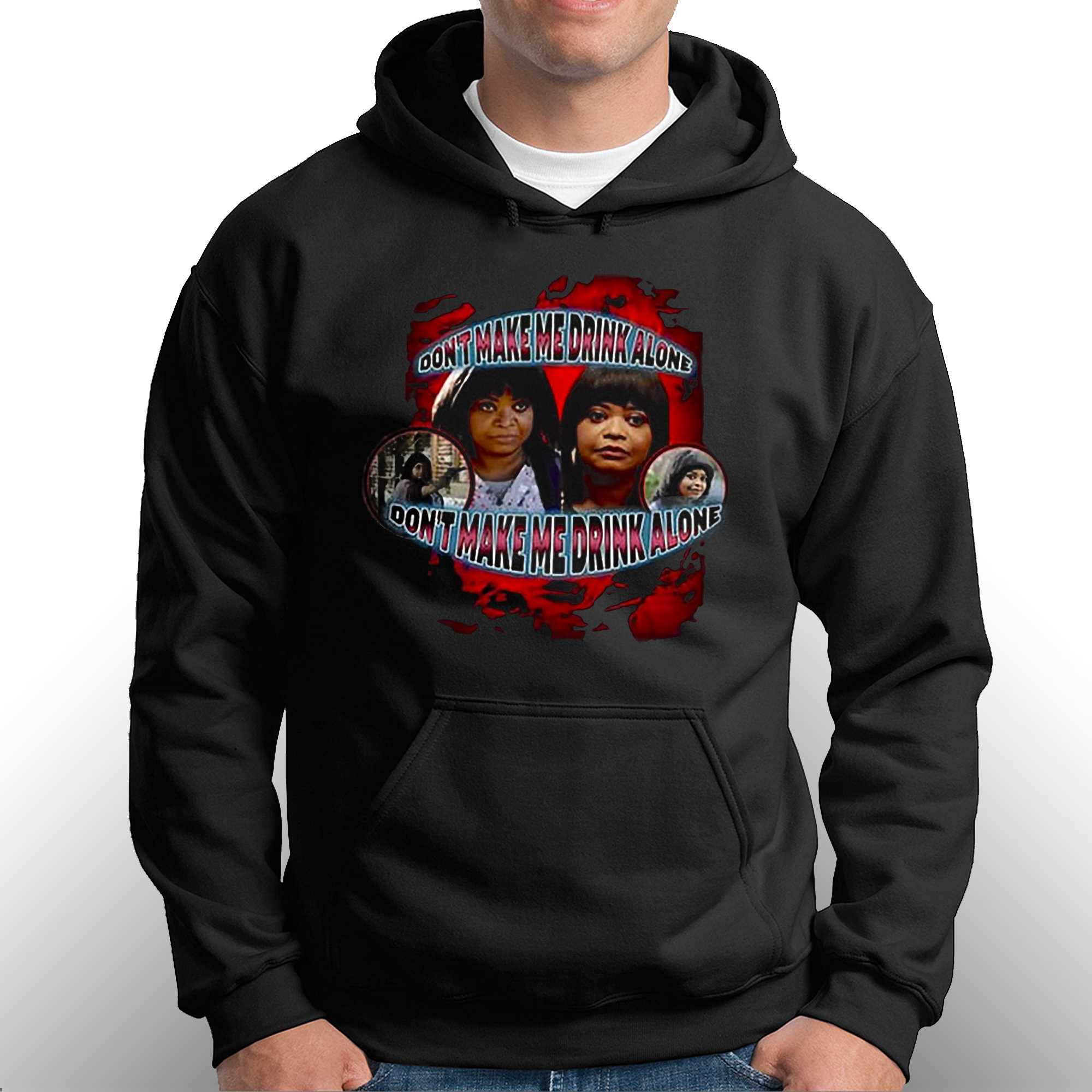 Octavia Spencer Don't Make Me Drink Alone Limited Shirt, hoodie, sweater,  long sleeve and tank top