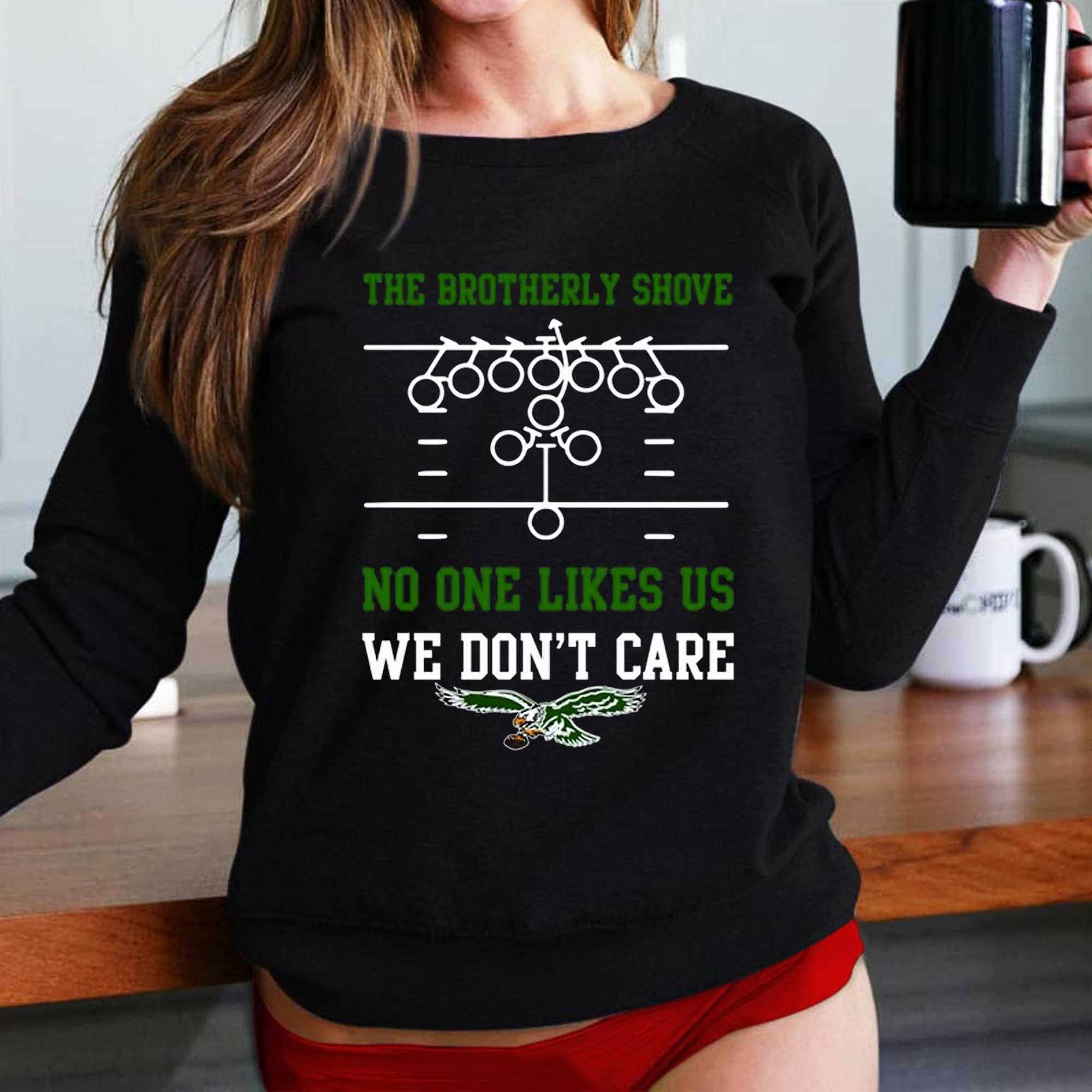 Official The brotherly shove no one likes us we don't care eagles die hard  fan T-shirt, hoodie, tank top, sweater and long sleeve t-shirt