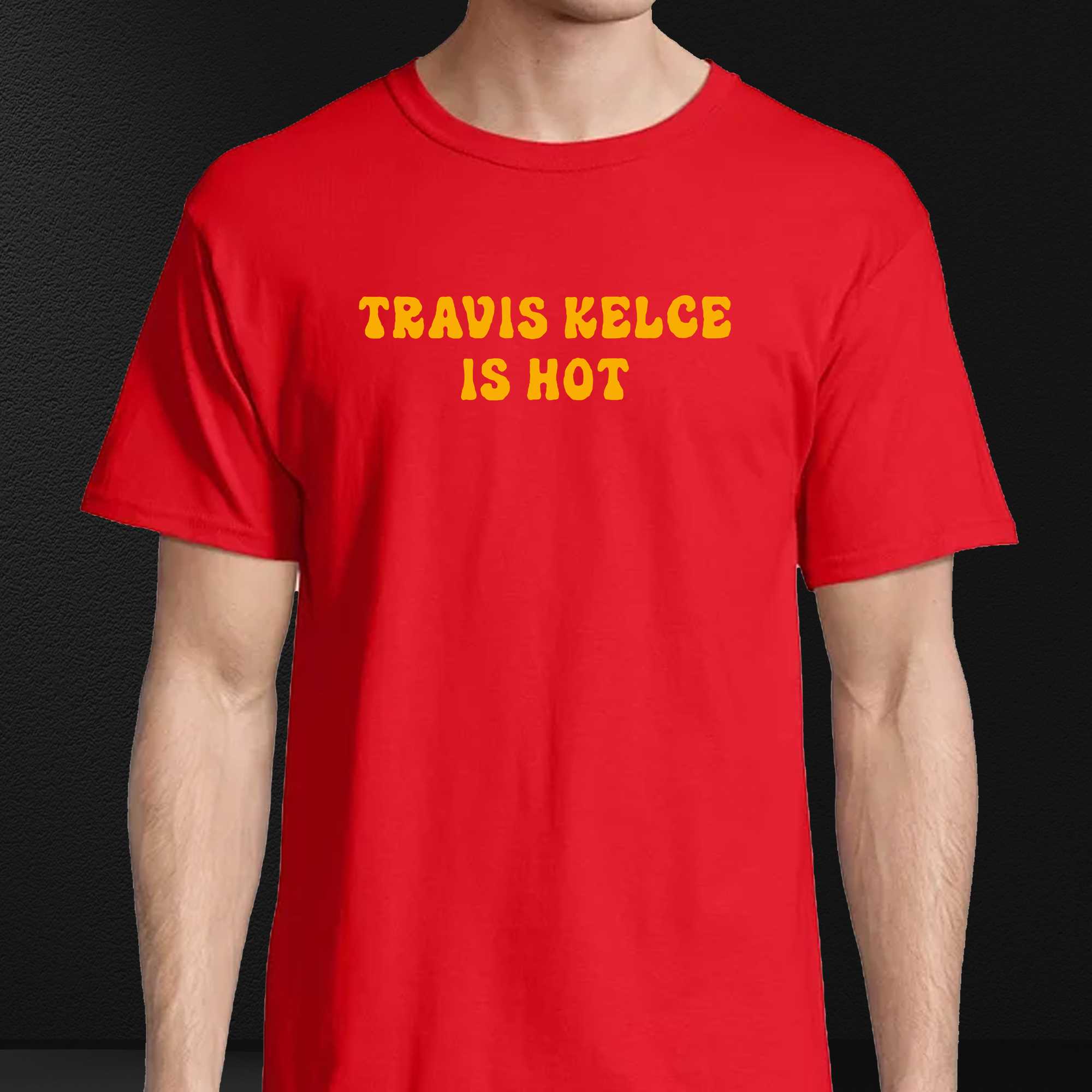 Travis Kelce Is Hot Shirt - Shibtee Clothing