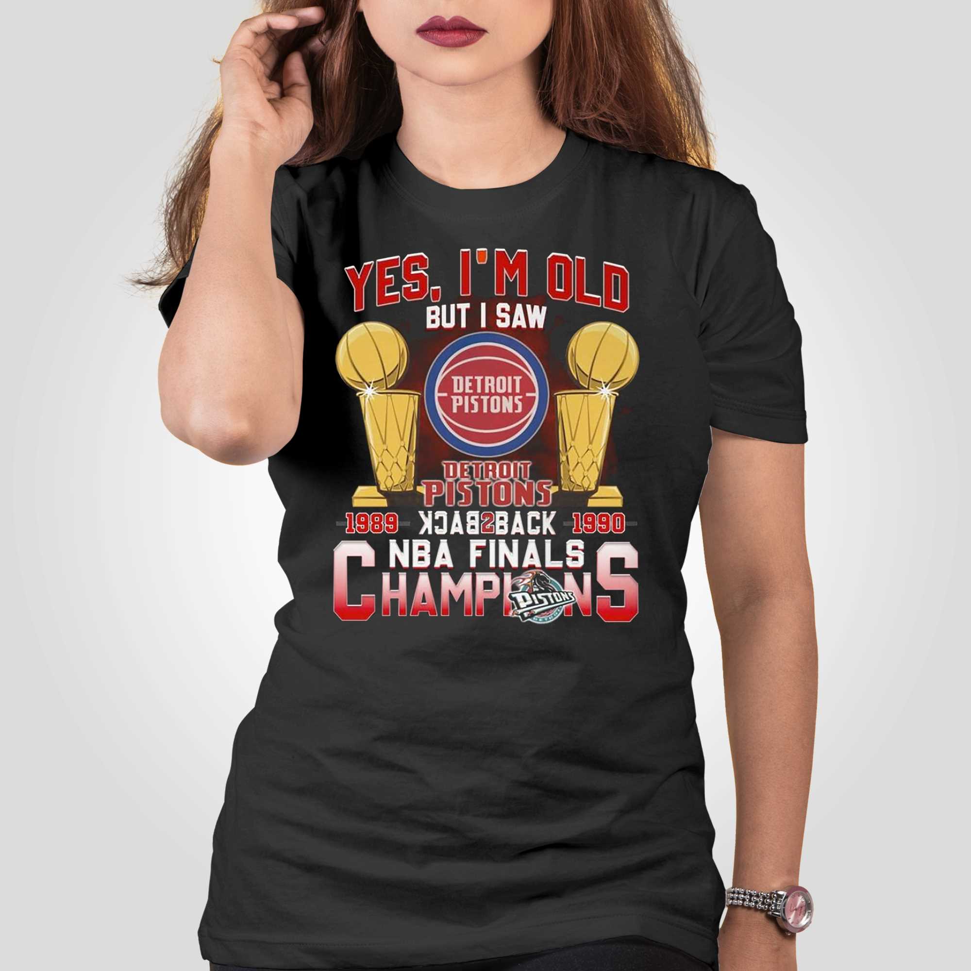 Yes I'm old but I saw detroit pistons back 2 back NBA finals champions shirt,  hoodie, sweater, long sleeve and tank top