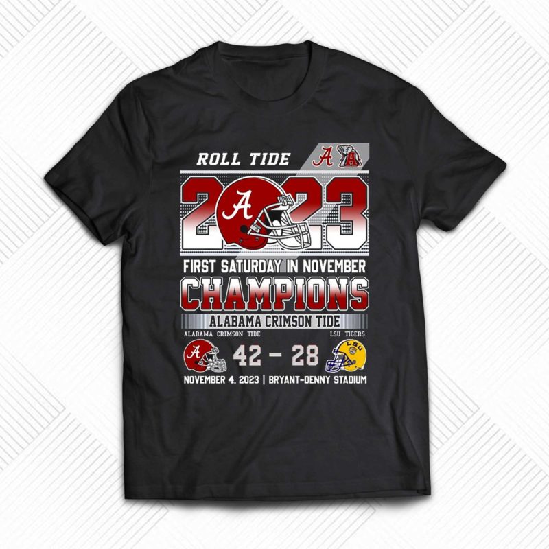 Roll Tide 2023 First Saturday In November Champions Alabama Crimson Tide 42 – 28 Lsu Tigers November 4 2023 Bryant Denny Stadium T Shirt