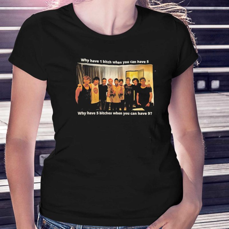 Why Have 1 Bitch When You Can Have 5 Why Have 5 Bitches When You Can Have 9 Shirt