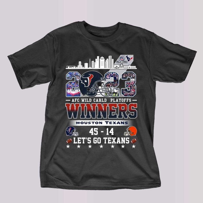 Afc Wild Carld Playoffs 2023 Winners Houston Texans 45 – 14 Cleveland Browns Lets Go Texans T Shirt