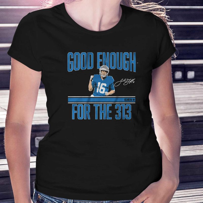 JARED GOFF GOOD ENOUGH FOR THE 313 Shirt