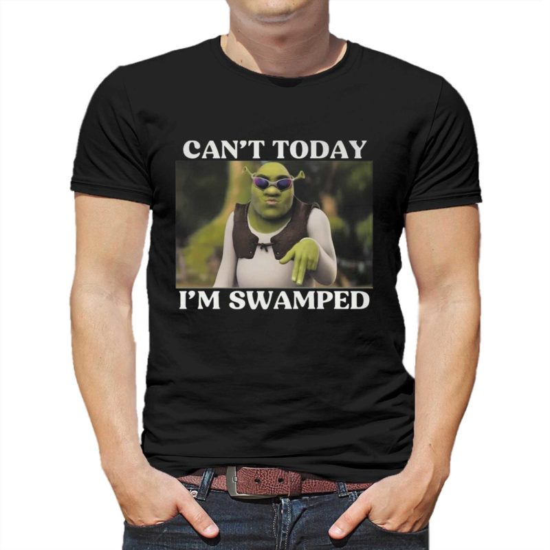 Shrek CAN'T TODAY I'M SWAMPED Shirt