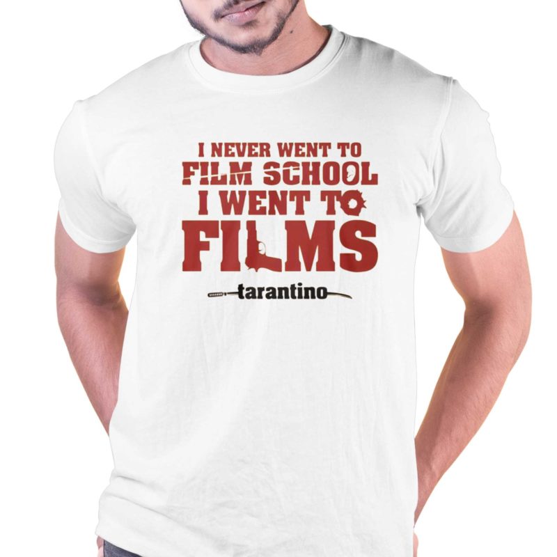 I never went to film school i went to films tarantino shirt