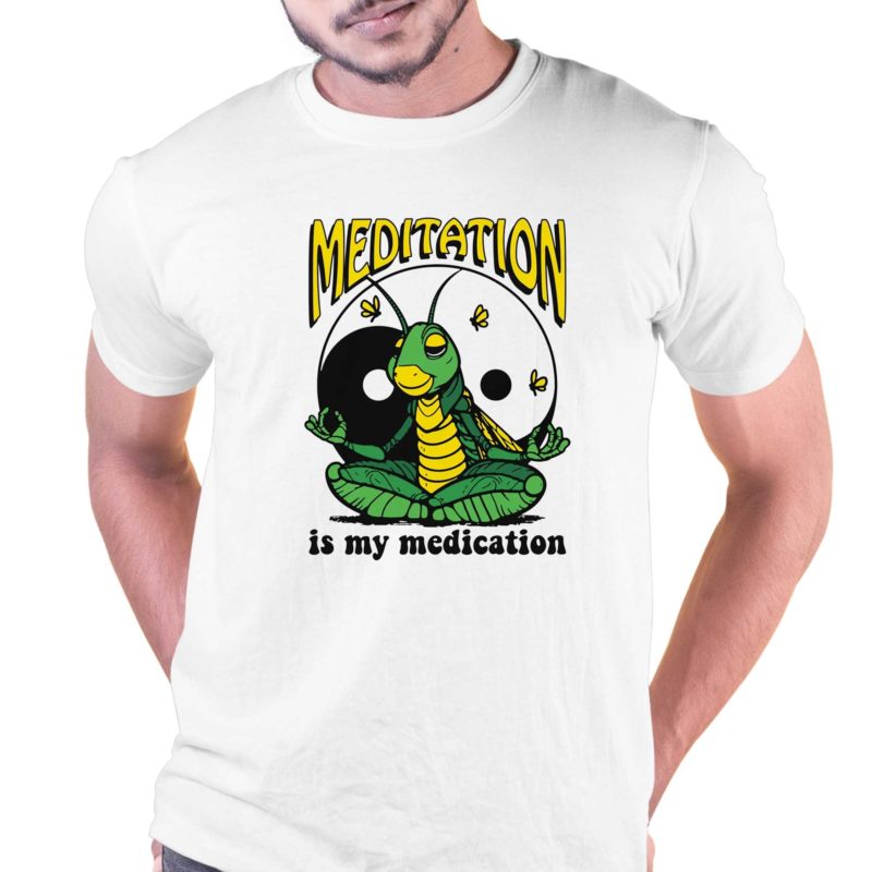 Meditation Is My Medication Shirt