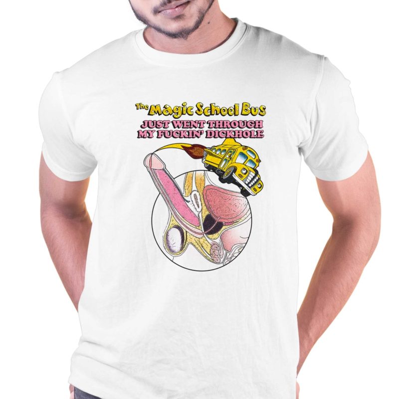 The Magic School Bus Just Went Through My Fuckin' Dickhole Shirt