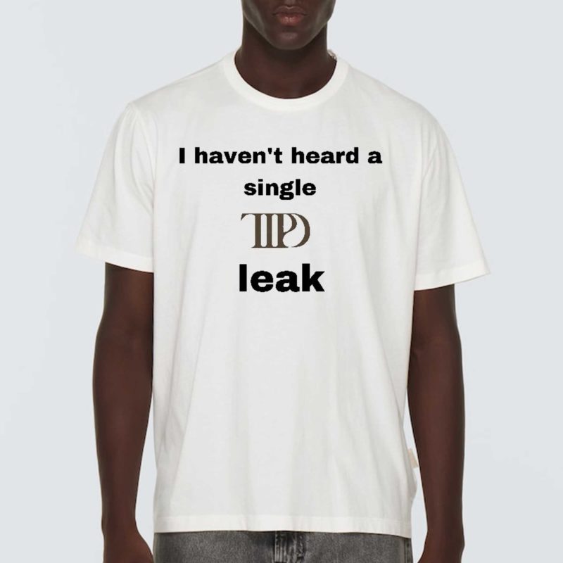 I haven't heard a single TTpd leak Shirt