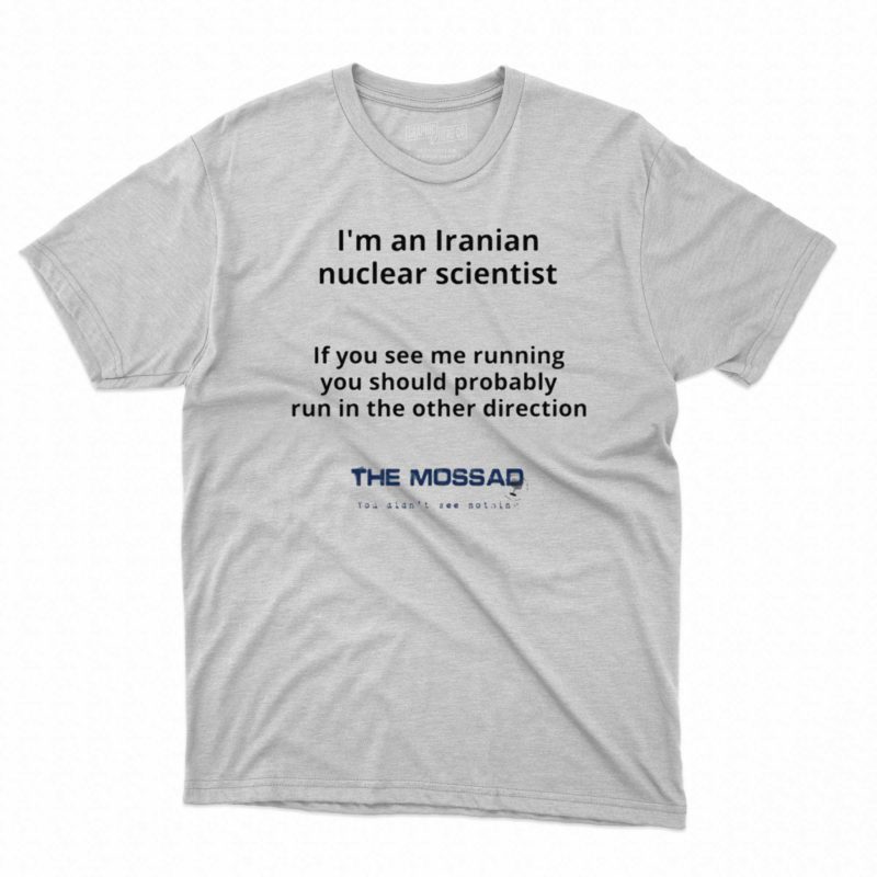 I'm an Iranian Nuclear Scientist the mossad T Shirt