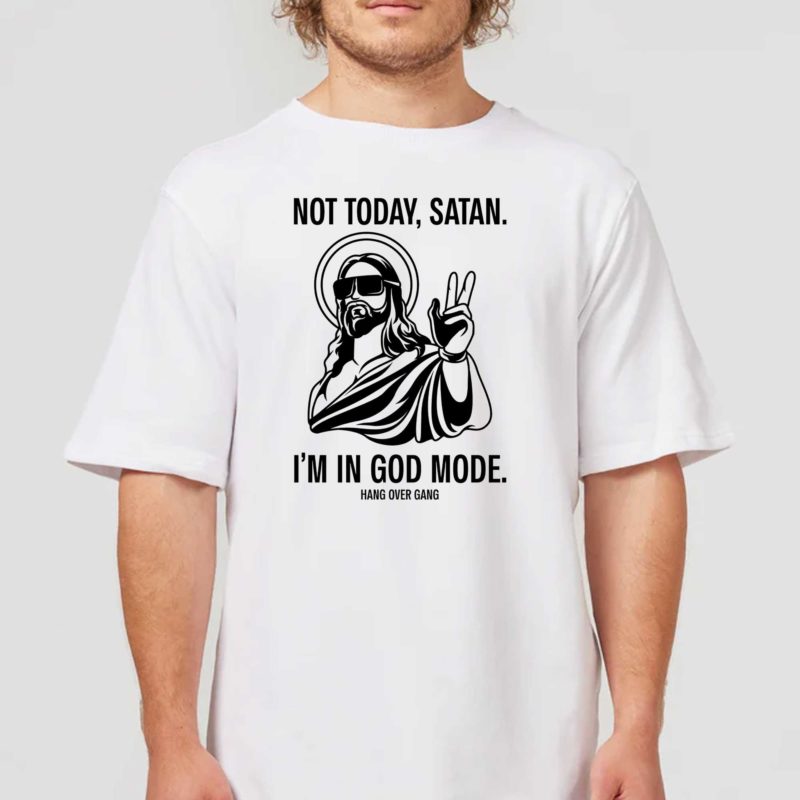 Not Today Satan Im In God Mode Hang Over Gang T Shirt