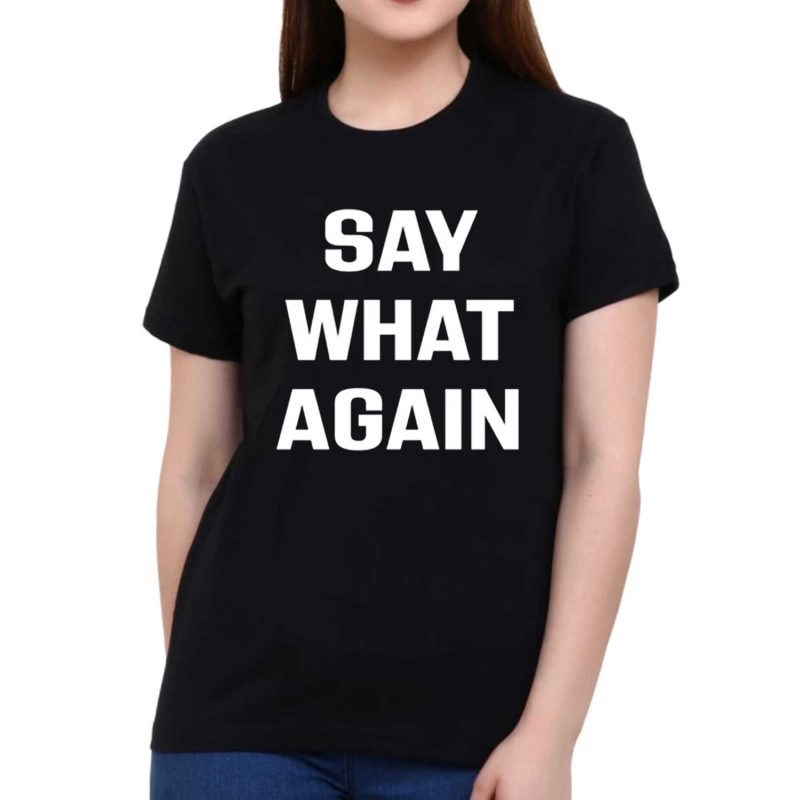 Say What Again T shirt