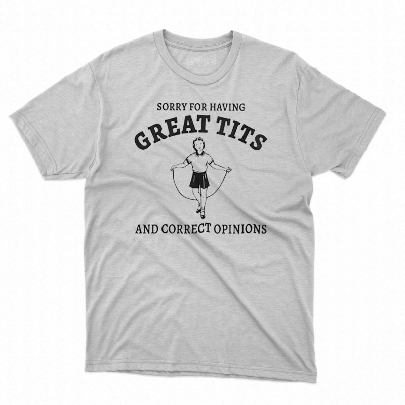sydney sweeney sorry for having great tits and correct opinions shirt