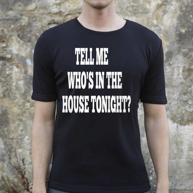 Tell Me Whos In The House Tonight Shirt