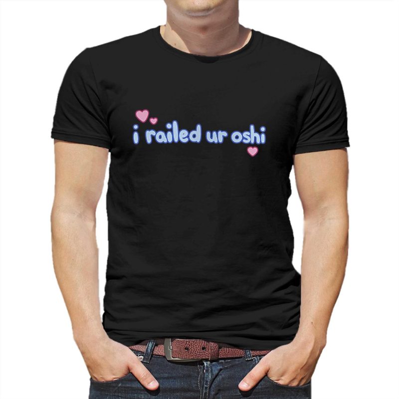 I Railed Ur Oshi Shirt
