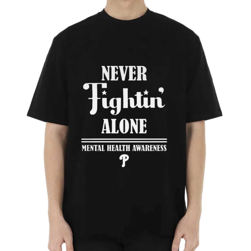 Philadelphia Phillies Never Fightin Alone Mental Health Awareness Shirt