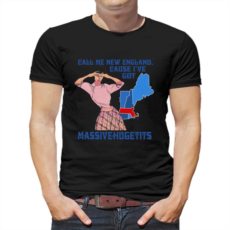 Call Me New England Cause I Got Massivehugetits Shirt 5