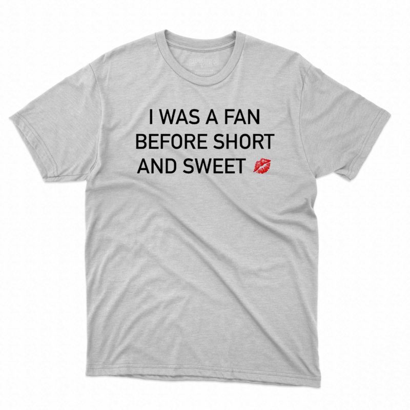 I Was A Fan Before Short And Sweet Shirt