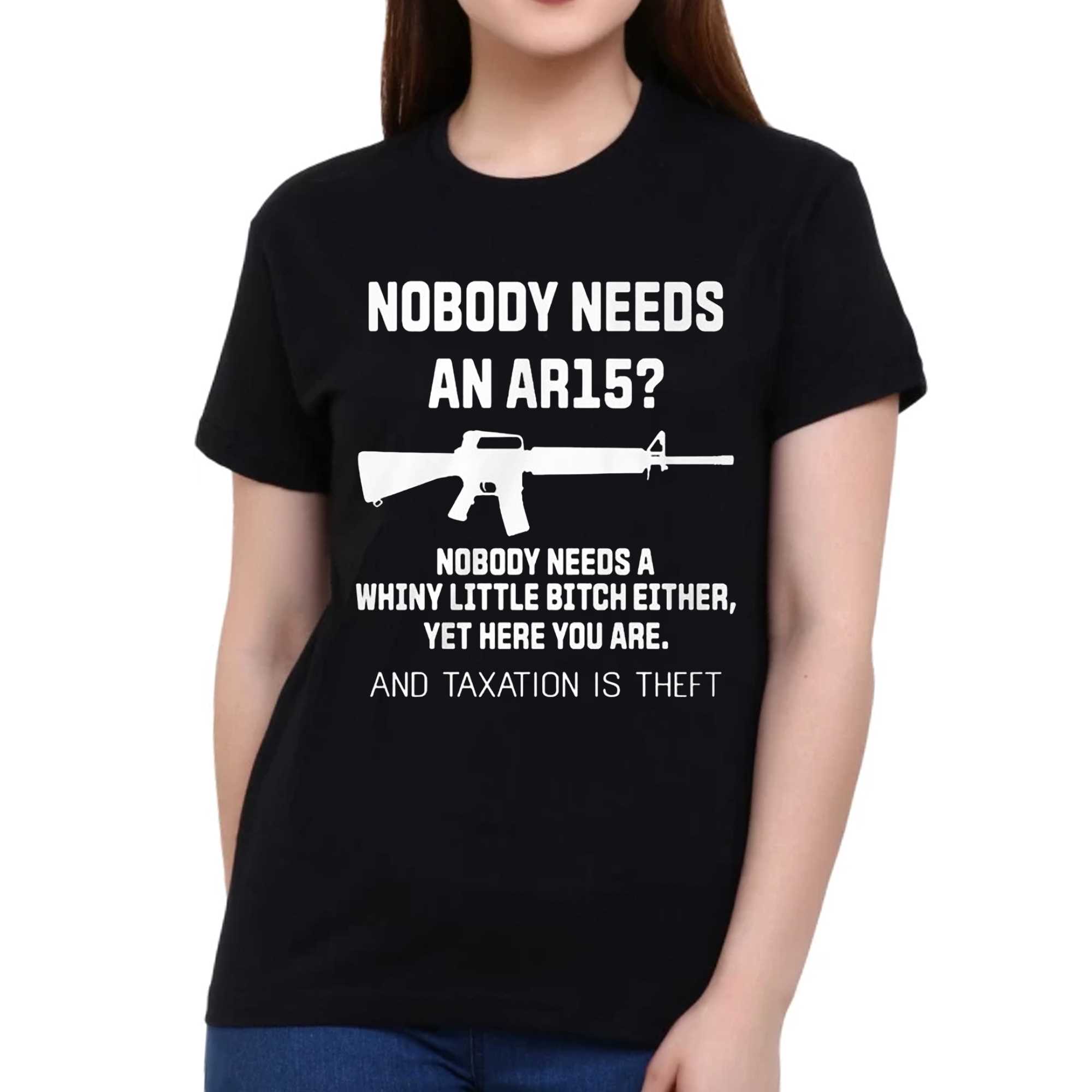 Nobody Needs An Ar15 Nobody Needs A Whiny Little Bitch Either Shirt  Nobody Needs An Ar15 Nobody Needs A Whiny Little Bitch Either Shirt