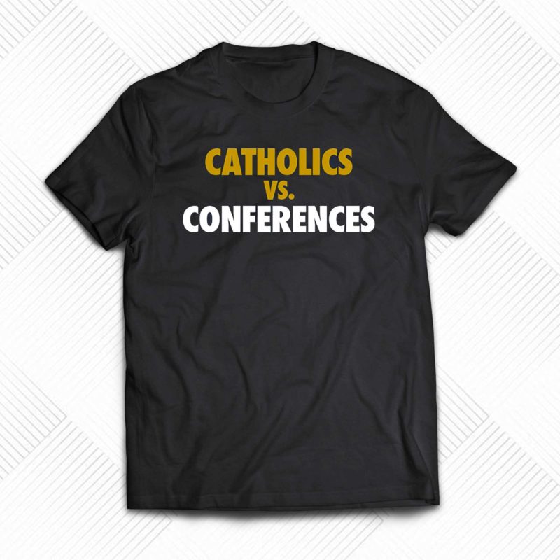 Catholics Vs Conferences Shirt