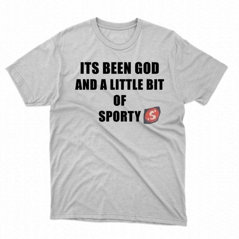 Its Been God And A Little Bit Of Sporty Shirt