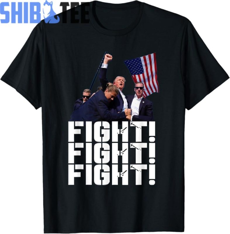 Fight Fight Fight Trump Shirt, Fight Fight Fight T Shirt